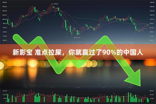 新影宝 准点拉屎，你就赢过了90%的中国人