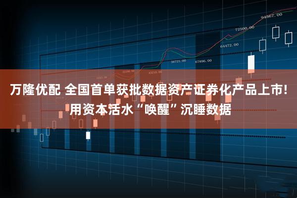 万隆优配 全国首单获批数据资产证券化产品上市! 用资本活水“唤醒”沉睡数据