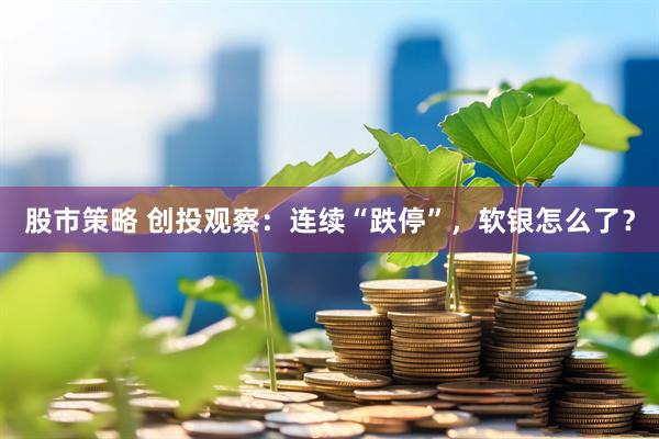 股市策略 创投观察：连续“跌停”，软银怎么了？